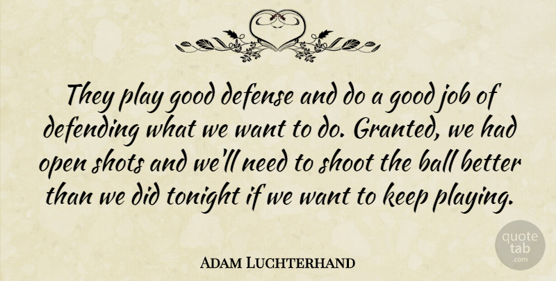 Adam Luchterhand Quote About Ball, Defending, Defense, Good, Job: They Play Good Defense And...