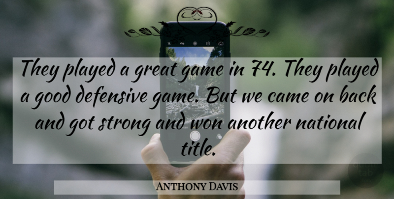 Anthony Davis Quote About Came, Defensive, Game, Good, Great: They Played A Great Game...