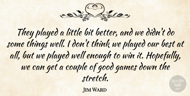 Jim Ward Quote About Best, Bit, Couple, Games, Good: They Played A Little Bit...