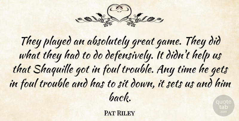Pat Riley Quote About Absolutely, Foul, Gets, Great, Help: They Played An Absolutely Great...