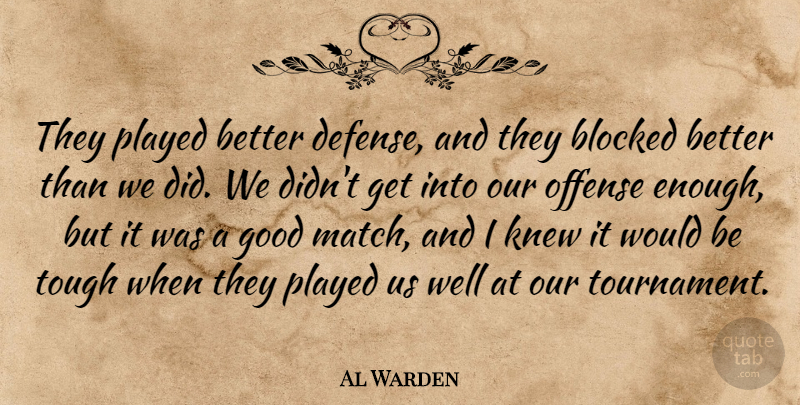 Al Warden Quote About Blocked, Defense, Good, Knew, Offense: They Played Better Defense And...