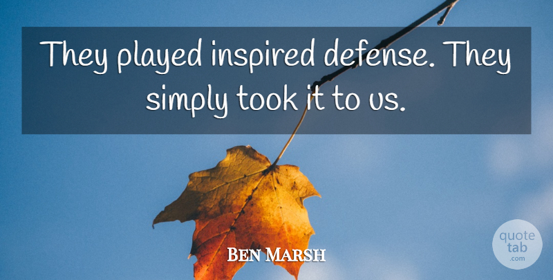 Ben Marsh Quote About Inspired, Played, Simply, Took: They Played Inspired Defense They...