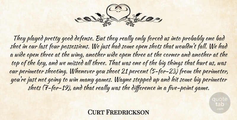 Curt Fredrickson Quote About Bad, Corner, Difference, Forced, Four: They Played Pretty Good Defense...