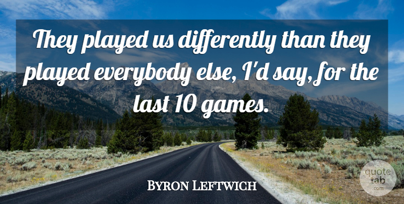 Byron Leftwich Quote About Everybody, Last, Played: They Played Us Differently Than...