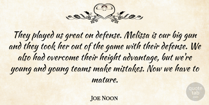 Joe Noon Quote About Game, Great, Gun, Height, Overcome: They Played Us Great On...