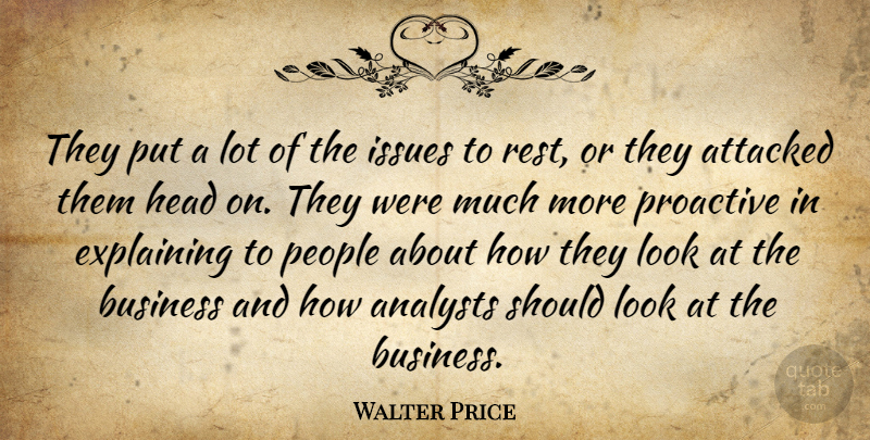 Walter Price Quote About Attacked, Business, Explaining, Head, Issues: They Put A Lot Of...
