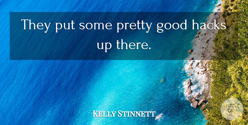 Kelly Stinnett Quote About Good, Hacks: They Put Some Pretty Good...