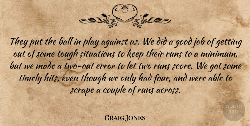 Craig Jones Quote About Against, Ball, Couple, Error, Good: They Put The Ball In...