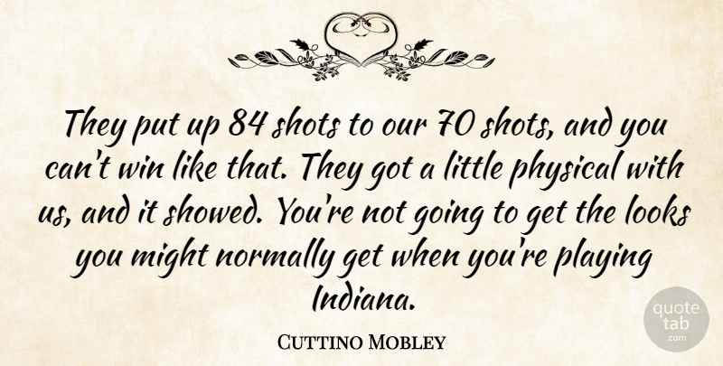 Cuttino Mobley Quote About Looks, Might, Normally, Physical, Playing: They Put Up 84 Shots...