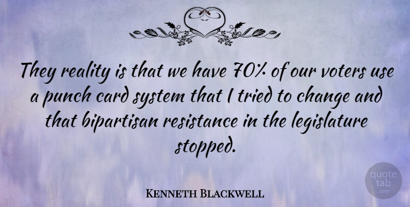 Kenneth Blackwell Quote About Bipartisan, Card, Change, Punch, System: They Reality Is That We...