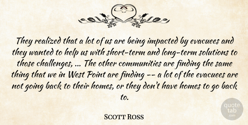 Scott Ross Quote About Finding, Help, Homes, Point, Realized: They Realized That A Lot...