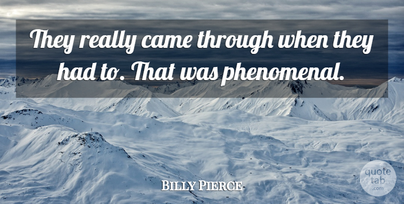 Billy Pierce Quote About Came: They Really Came Through When...