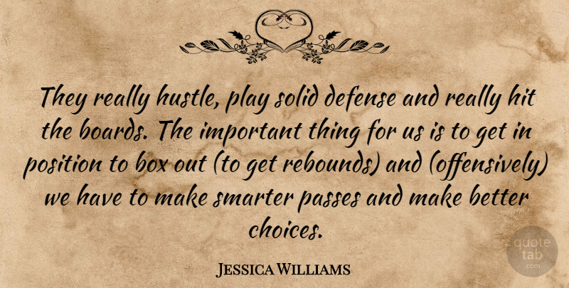 Jessica Williams Quote About Box, Defense, Hit, Passes, Position: They Really Hustle Play Solid...