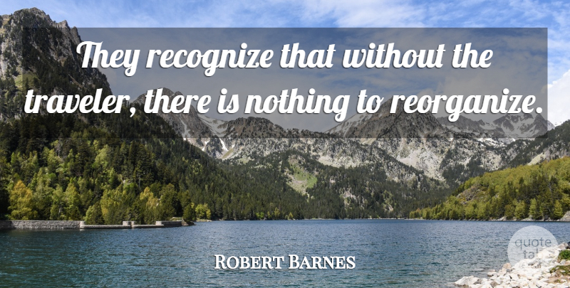 Robert Barnes Quote About Recognize: They Recognize That Without The...