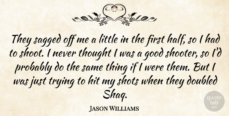 Jason Williams Quote About Good, Hit, Shots, Trying: They Sagged Off Me A...