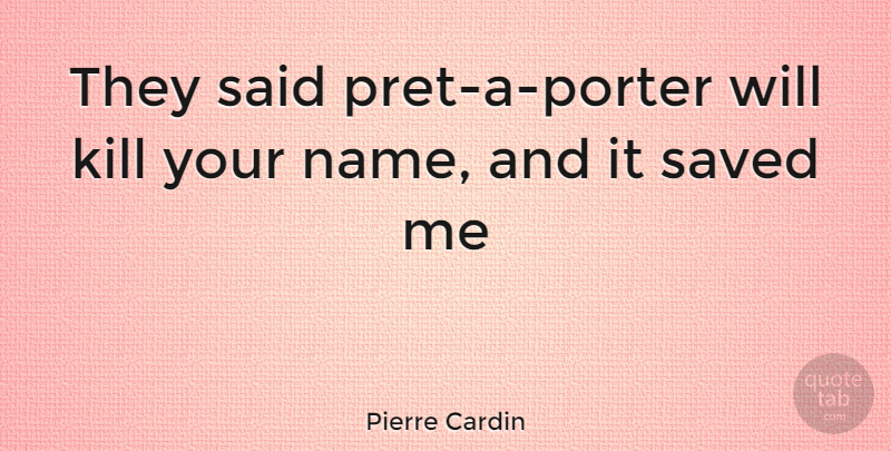 Pierre Cardin Quote About Names, Said, They Said: They Said Pret A Porter...