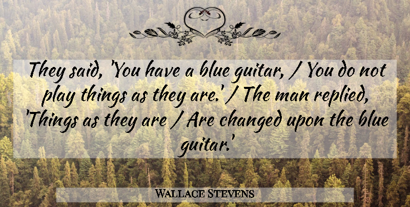 Wallace Stevens Quote About Men, Play, Blue: They Said You Have A...
