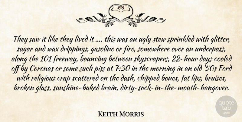 Keith Morris Quote About Along, Bouncing, Broken, Crap, Days: They Saw It Like They...