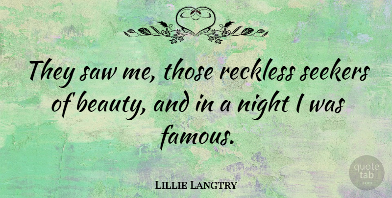 Lillie Langtry Quote About Night, Saws, Fame: They Saw Me Those Reckless...