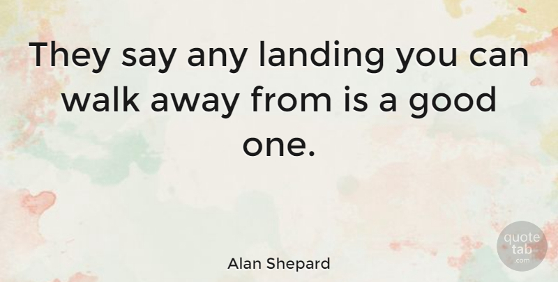 Alan Shepard Quote About American Astronaut, Good: They Say Any Landing You...