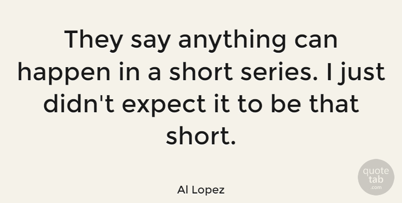 Al Lopez Quote About American Coach: They Say Anything Can Happen...
