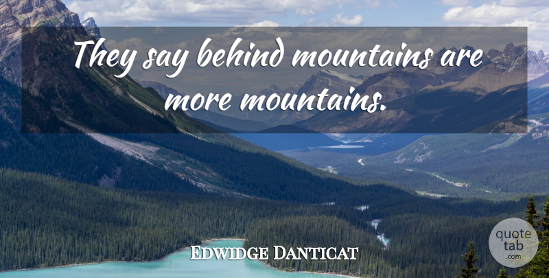 Edwidge Danticat Quote About Mountain, Behinds: They Say Behind Mountains Are...