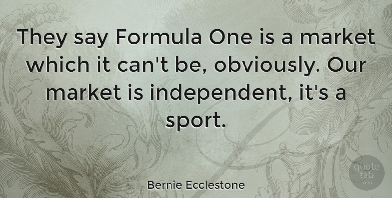 Bernie Ecclestone Quote About undefined: They Say Formula One Is...