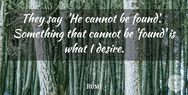 Rumi Quote About Desire, Found: They Say He Cannot Be...