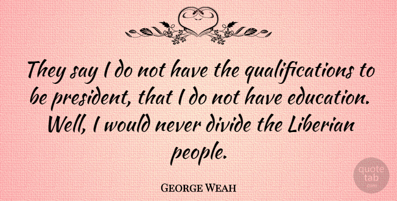 George Weah Quote About People, President, Wells: They Say I Do Not...