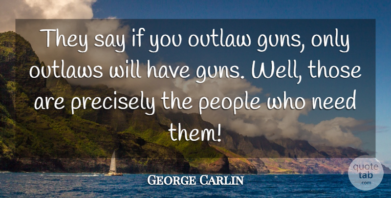 George Carlin Quote About Funny, Humor, Gun: They Say If You Outlaw...