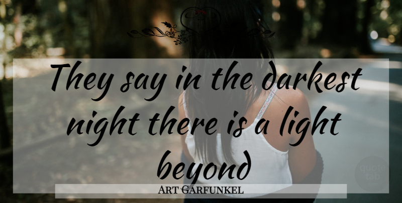 Art Garfunkel Quote About Night, Light: They Say In The Darkest...