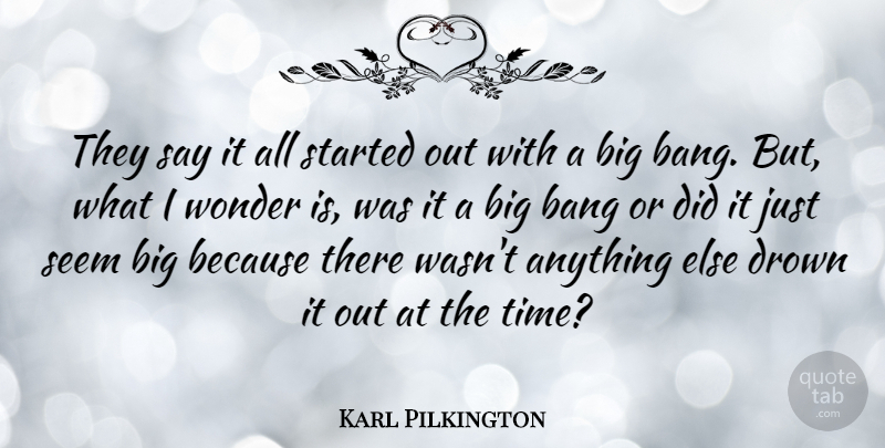 Karl Pilkington Quote About Bangs, Wonder, Bigs: They Say It All Started...