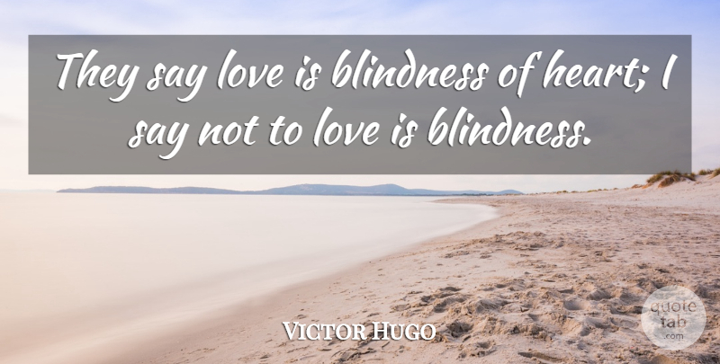 Victor Hugo Quote About Love, Heart, Blindness: They Say Love Is Blindness...