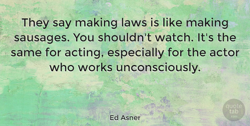 Ed Asner Quote About Law, Acting, Sausage: They Say Making Laws Is...