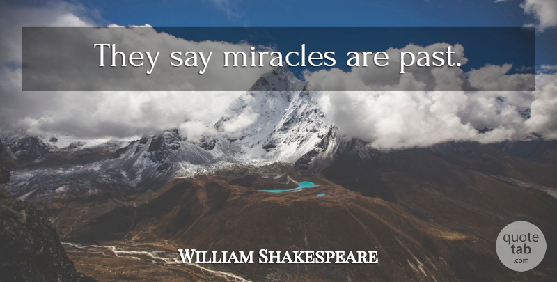 William Shakespeare Quote About Past, Miracle: They Say Miracles Are Past...
