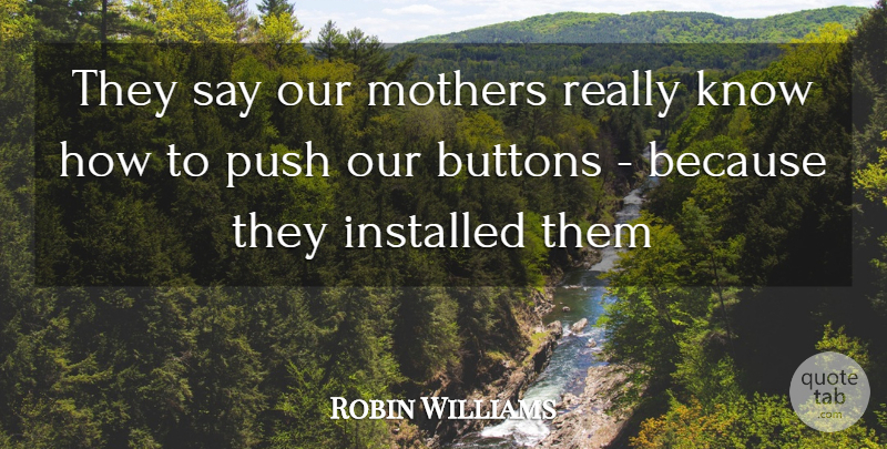 Robin Williams Quote About Mother, Inspiration, Buttons: They Say Our Mothers Really...