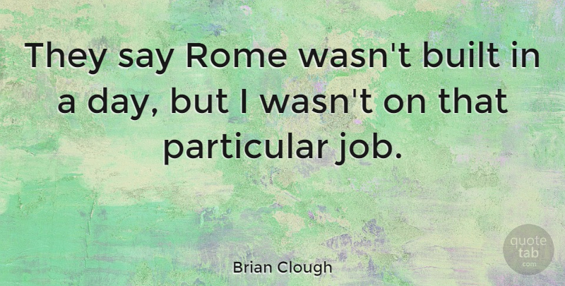 Brian Clough Quote About Inspirational, Motivational, Soccer: They Say Rome Wasnt Built...
