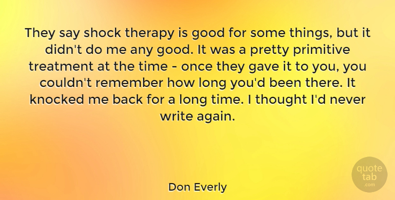 Don Everly Quote About Gave, Good, Knocked, Primitive, Shock: They Say Shock Therapy Is...