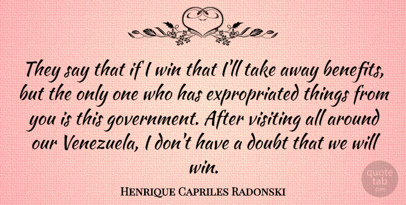 Henrique Capriles Radonski Quote About Government, Visiting: They Say That If I...