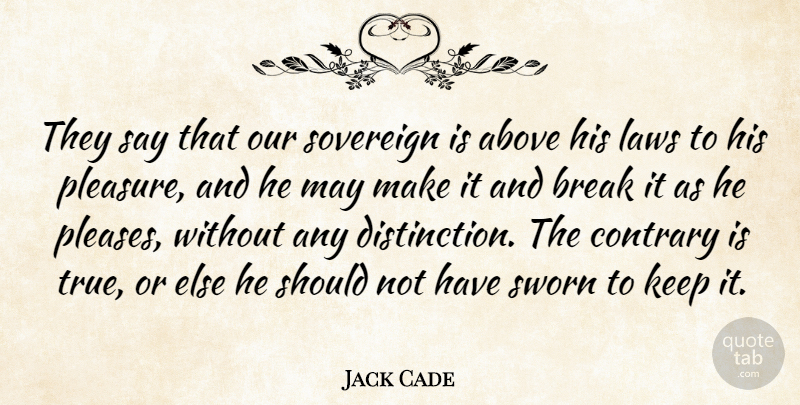 Jack Cade Quote About Above, Contrary, Sovereign, Sworn: They Say That Our Sovereign...