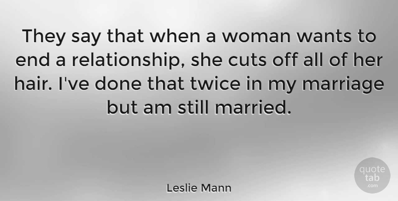 Leslie Mann Quote About Cuts, Marriage, Twice, Wants: They Say That When A...