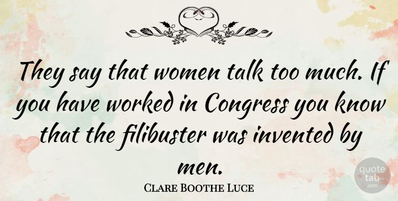 Clare Boothe Luce Quote About Women, Memorable, Politics: They Say That Women Talk...
