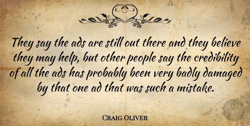 Craig Oliver Quote About Ads, Badly, Believe, Damaged, People: They Say The Ads Are...