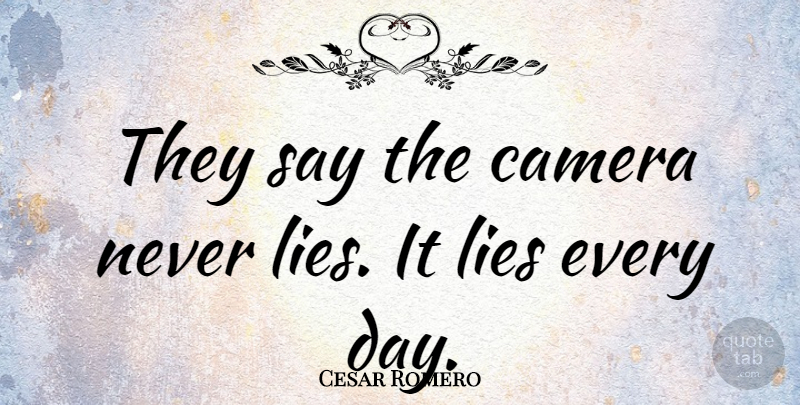 Cesar Romero Quote About Lying, Cameras, Never Lie: They Say The Camera Never...