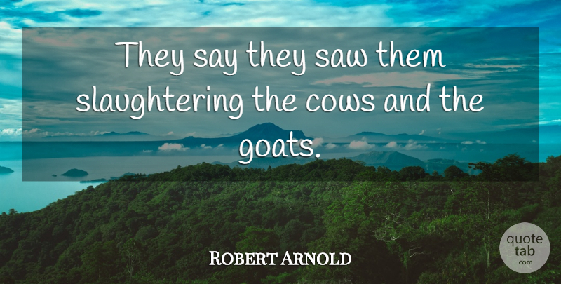 Robert Arnold Quote About Cows, Saw: They Say They Saw Them...