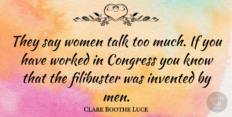 Clare Boothe Luce Quote About Congress, Invented, Men, Politics, Talk: They Say Women Talk Too...