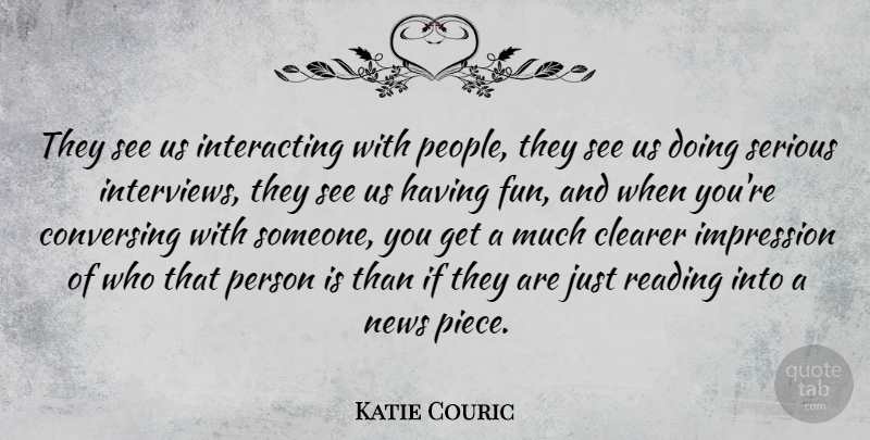 Katie Couric Quote About Fun, Reading, People: They See Us Interacting With...