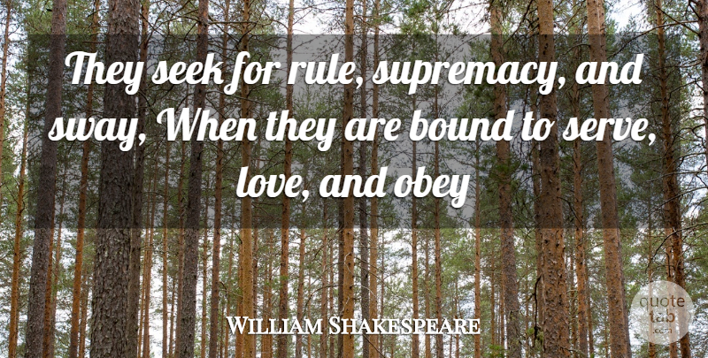 William Shakespeare Quote About Bound, Obey, Seek: They Seek For Rule Supremacy...