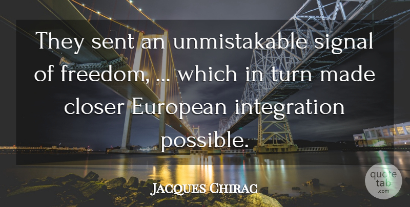Jacques Chirac Quote About Closer, European, Freedom, Sent, Signal: They Sent An Unmistakable Signal...