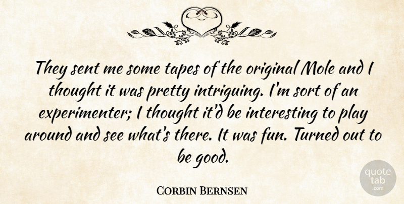 Corbin Bernsen Quote About Mole, Sent, Sort, Tapes, Turned: They Sent Me Some Tapes...